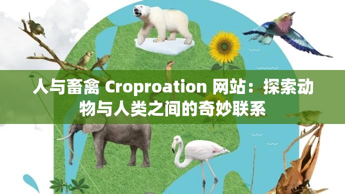 人与畜禽 Croproation 网站：探索动物与人类之间的奇妙联系