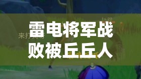 雷电将军战败被丘丘人抓了：后续将会发生怎样的故事