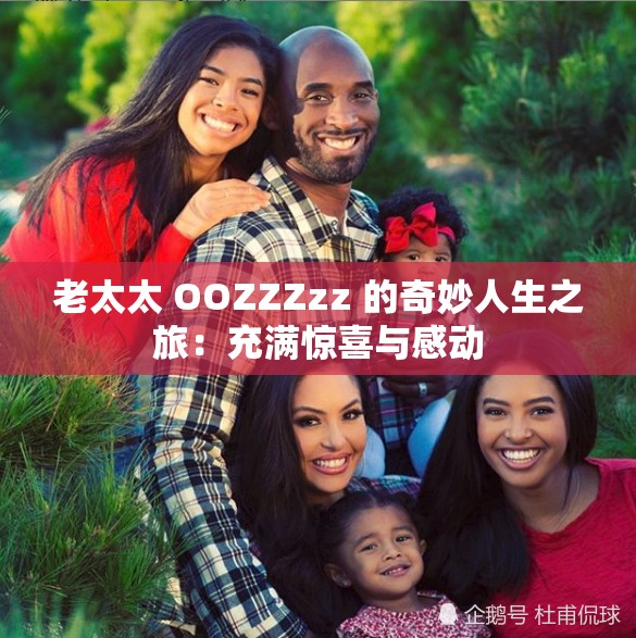 老太太 OOZZZzz 的奇妙人生之旅：充满惊喜与感动