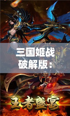 三国姬战破解版：带你领略不一样的三国女性传奇世界