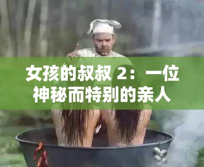 女孩的叔叔 2：一位神秘而特别的亲人角色