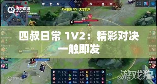 四叔日常 1V2：精彩对决一触即发