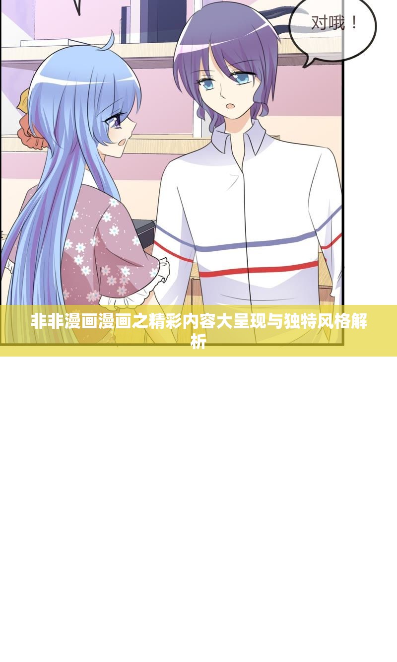 非非漫画漫画之精彩内容大呈现与独特风格解析