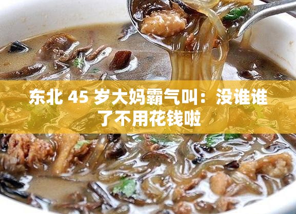 东北 45 岁大妈霸气叫：没谁谁了不用花钱啦