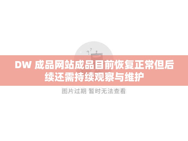 DW 成品网站成品目前恢复正常但后续还需持续观察与维护