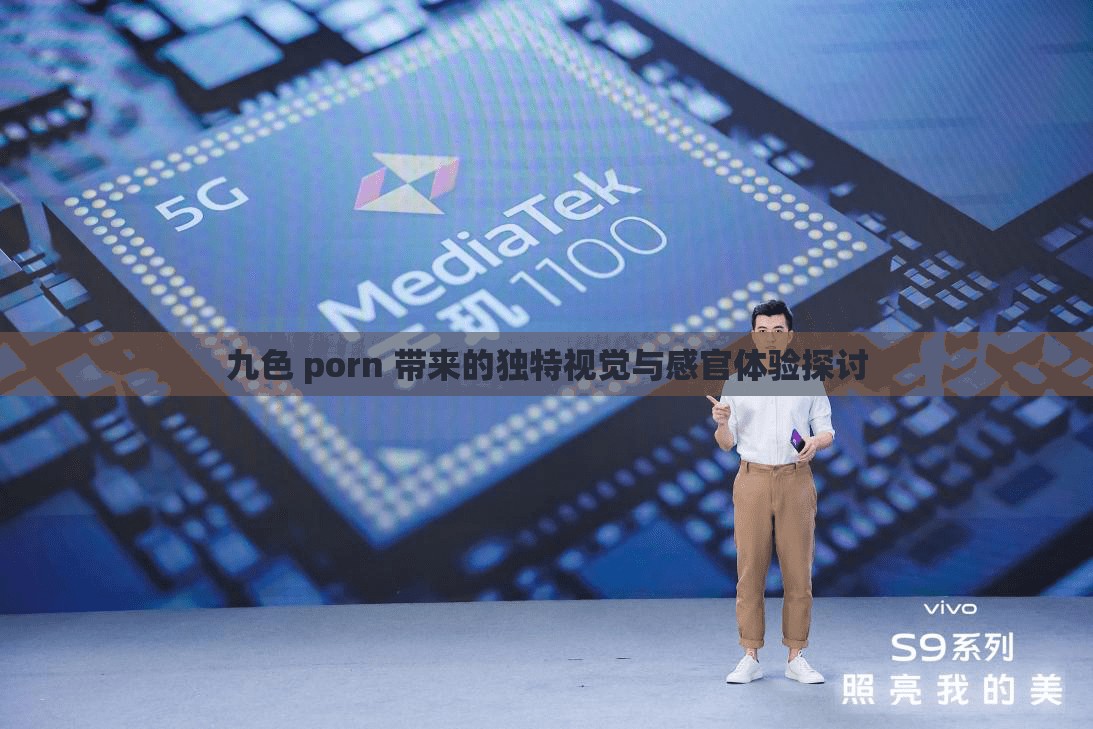 九色 porn 带来的独特视觉与感官体验探讨