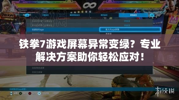 铁拳7游戏屏幕异常变绿？专业解决方案助你轻松应对！