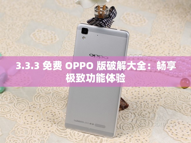 3.3.3 免费 OPPO 版破解大全：畅享极致功能体验