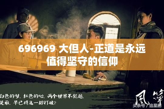 696969 大但人-正道是永远值得坚守的信仰