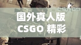 国外真人版 CSGO 精彩赛事大揭秘