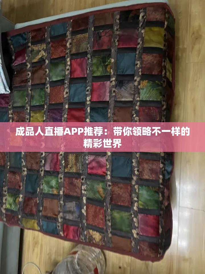 成品人直播APP推荐：带你领略不一样的精彩世界