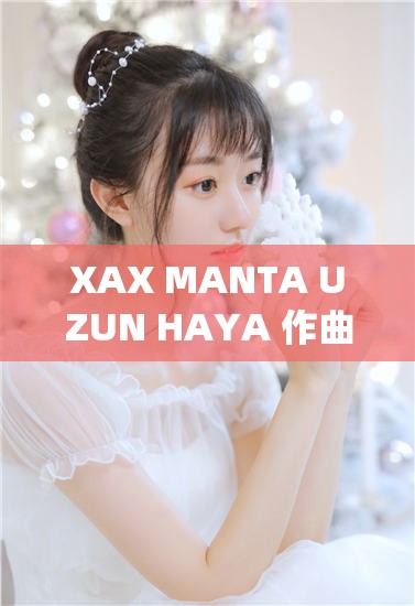 XAX MANTA UZUN HAYA 作曲的独特魅力与精彩演绎