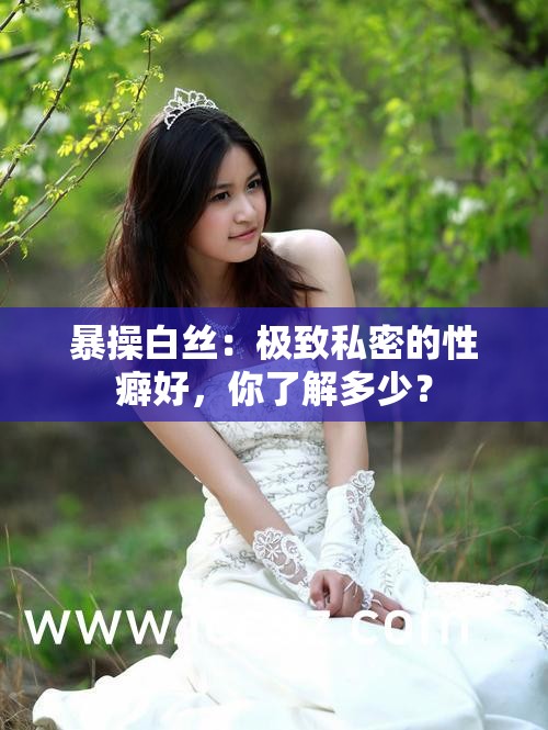 暴操白丝：极致私密的性癖好，你了解多少？