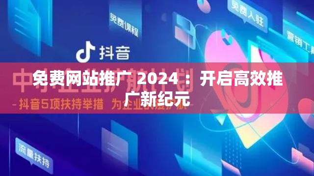 免费网站推广 2024 ：开启高效推广新纪元