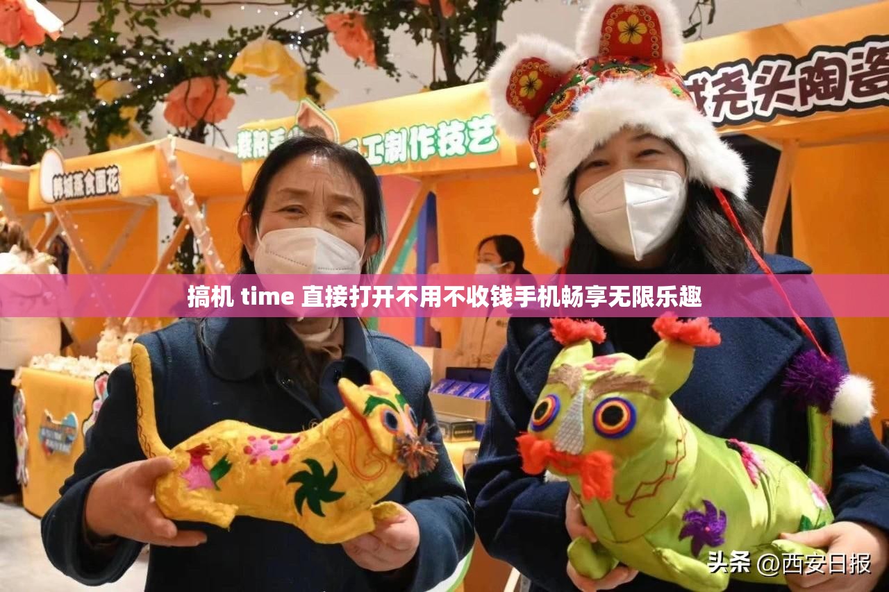 搞机 time 直接打开不用不收钱手机畅享无限乐趣