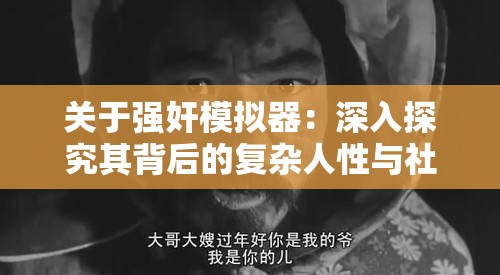 关于强奸模拟器：深入探究其背后的复杂人性与社会现象