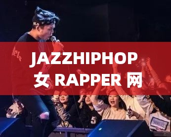 JAZZHIPHOP 女 RAPPER 网传可自由观影引发广泛关注和讨论