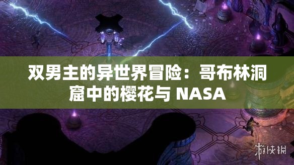 双男主的异世界冒险：哥布林洞窟中的樱花与 NASA