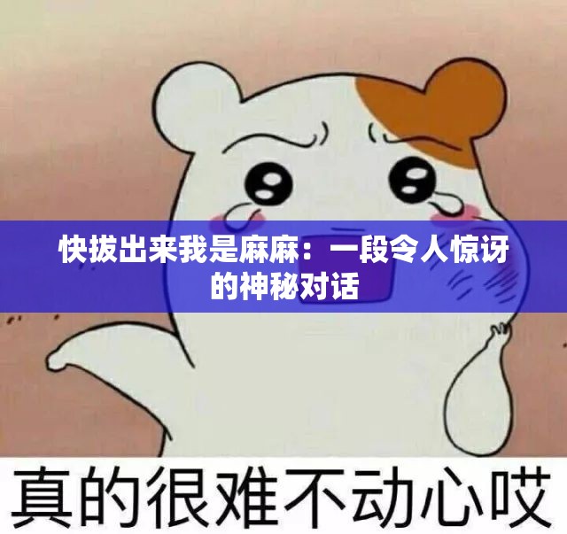 快拔出来我是麻麻：一段令人惊讶的神秘对话