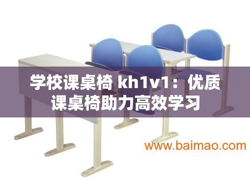 学校课桌椅 kh1v1：优质课桌椅助力高效学习