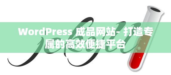 WordPress 成品网站- 打造专属的高效便捷平台