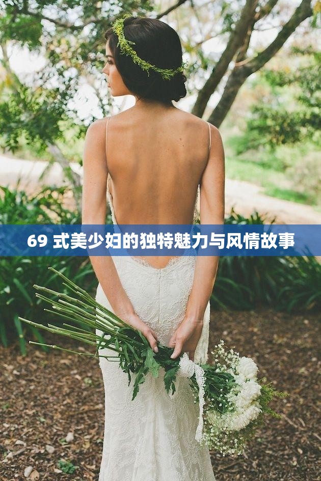 69 式美少妇的独特魅力与风情故事