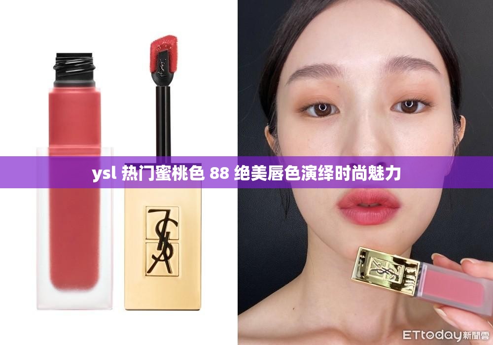 ysl 热门蜜桃色 88 绝美唇色演绎时尚魅力