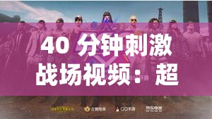 40 分钟刺激战场视频：超精彩刺激战场对战全过程实录