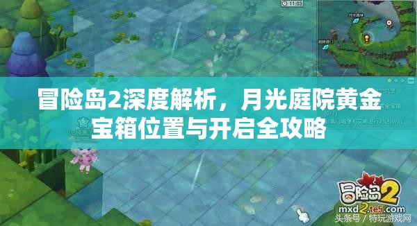 冒险岛2深度解析，月光庭院黄金宝箱位置与开启全攻略