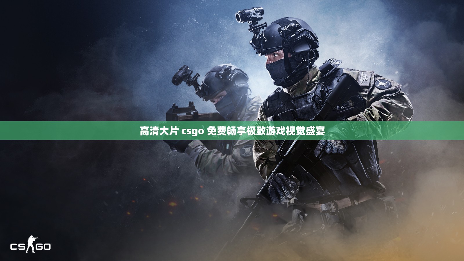 高清大片 csgo 免费畅享极致游戏视觉盛宴