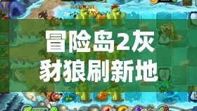 冒险岛2灰豺狼刷新地点与图鉴管理、资源利用技巧深度解析