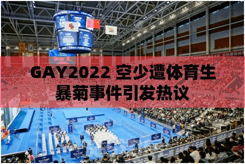 GAY2022 空少遭体育生暴菊事件引发热议