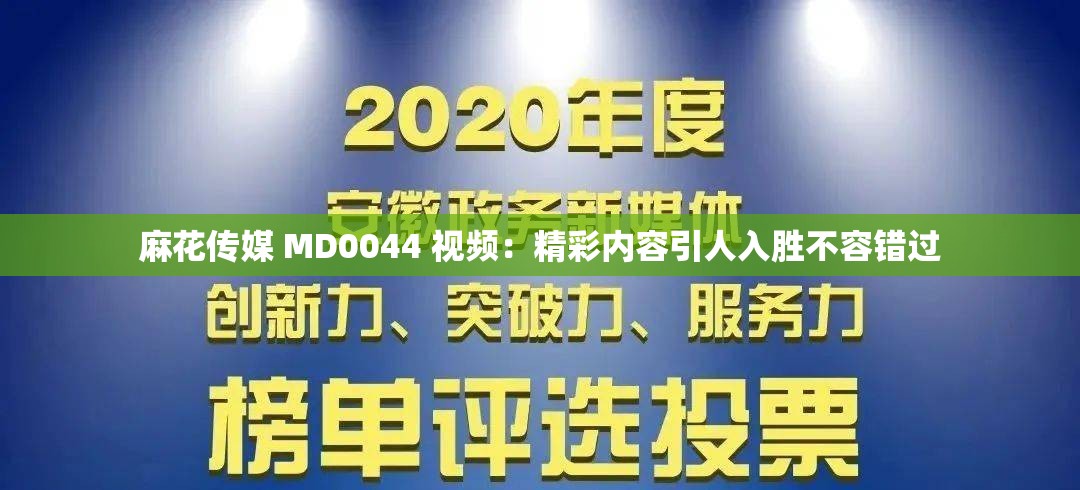 麻花传媒 MD0044 视频：精彩内容引人入胜不容错过