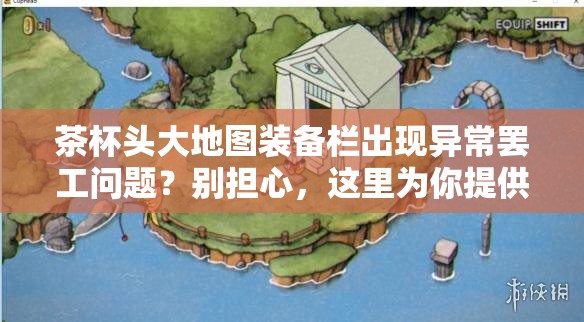 茶杯头大地图装备栏出现异常罢工问题？别担心，这里为你提供有效的解决妙招！