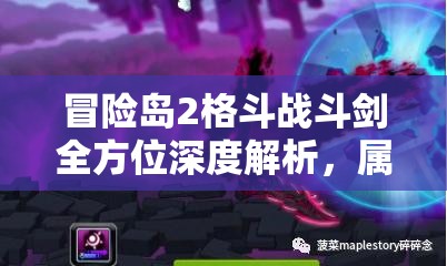 冒险岛2格斗战斗剑全方位深度解析，属性图鉴详解及战斗风采展示