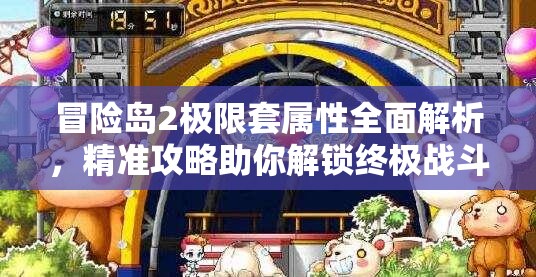 冒险岛2极限套属性全面解析，精准攻略助你解锁终极战斗潜能