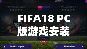 FIFA18 PC版游戏安装、运行及常见问题解决全攻略指南