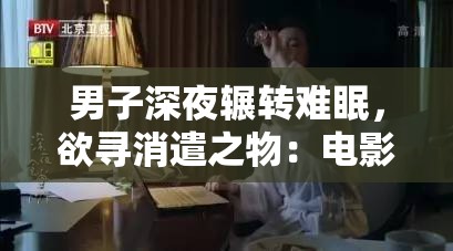 男子深夜辗转难眠，欲寻消遣之物：电影、剧集、综艺……