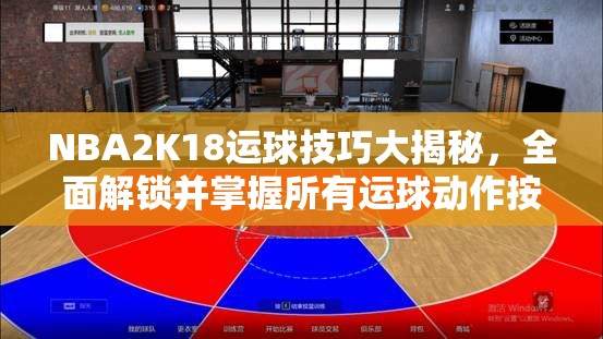 NBA2K18运球技巧大揭秘，全面解锁并掌握所有运球动作按键操作指南