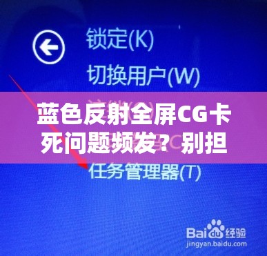 蓝色反射全屏CG卡死问题频发？别担心，这里有专业妙招助你解决！