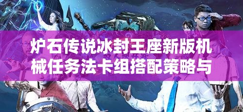 炉石传说冰封王座新版机械任务法卡组搭配策略与深度解析