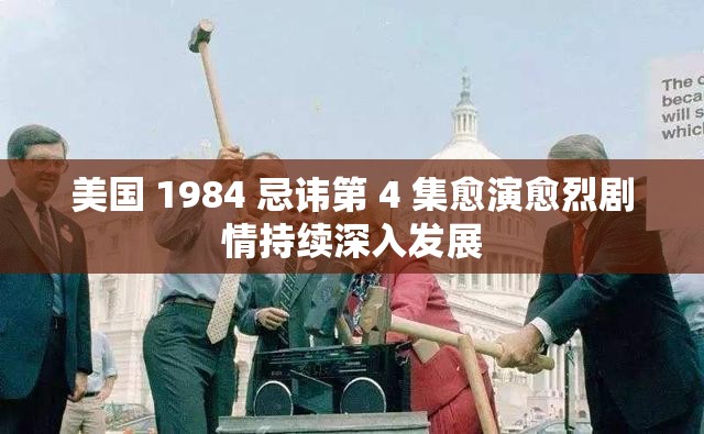 美国 1984 忌讳第 4 集愈演愈烈剧情持续深入发展