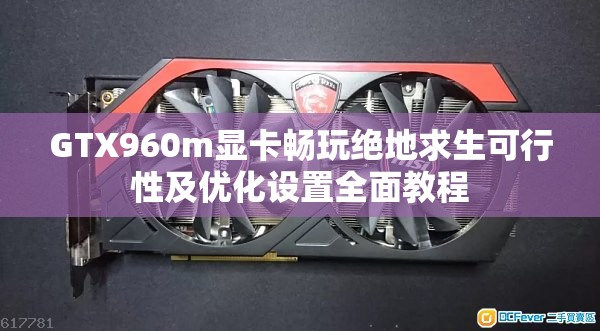 GTX960m显卡畅玩绝地求生可行性及优化设置全面教程