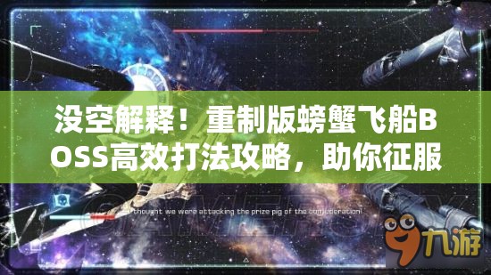 没空解释！重制版螃蟹飞船BOSS高效打法攻略，助你征服星际迷航的终极挑战