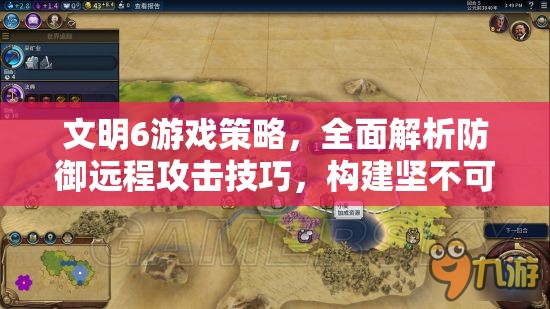 文明6游戏策略，全面解析防御远程攻击技巧，构建坚不可摧的城市防线