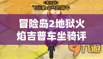 冒险岛2地狱火焰吉普车坐骑评测及图鉴管理资源优化实用指南