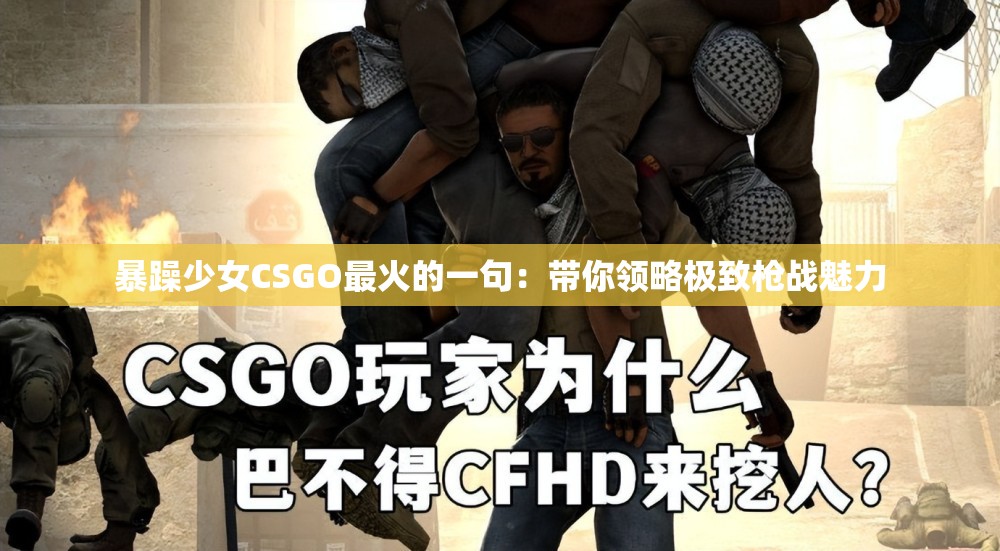 暴躁少女CSGO最火的一句：带你领略极致枪战魅力