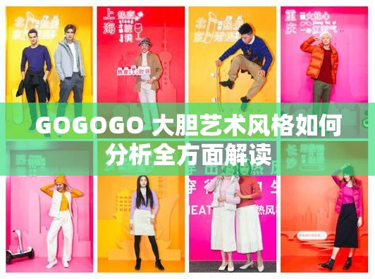 GOGOGO 大胆艺术风格如何分析全方面解读