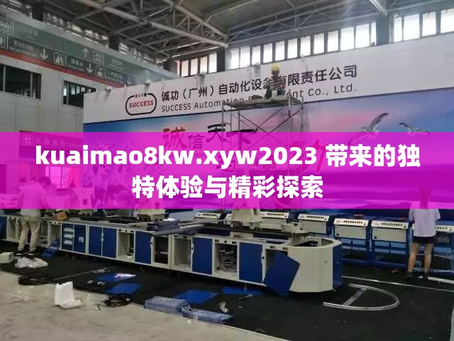 kuaimao8kw.xyw2023 带来的独特体验与精彩探索