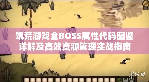 饥荒游戏全BOSS属性代码图鉴详解及高效资源管理实战指南